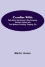 Canadian Wilds; Tells About the Hudson's Bay Company, Northern Indians and Their Modes of Hunting, Trapping, Etc. - Book