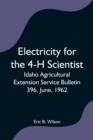 Electricity for the 4-H Scientist; Idaho Agricultural Extension Service Bulletin 396, June, 1962 - Book