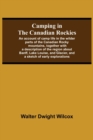 Camping In The Canadian Rockies; An Account Of Camp Life In The Wilder Parts Of The Canadian Rocky Mountains, Together With A Description Of The Region About Banff, Lake Louise, And Glacier, And A Ske - Book