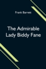 The Admirable Lady Biddy Fane; Her Surprising Curious Adventures In Strange Parts & Happy Deliverance From Pirates, Battle, Captivity, & Other Terrors; Together With Divers Romantic & Moving Accidents - Book