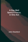 A Day Well Spent A Farce, in One Act - Book