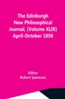 The Edinburgh New Philosophical Journal, (Volume Xlix) April-October 1850 - Book