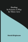 Dealing in Futures A Play in Three Acts - Book