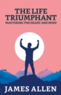 The Life Triumphant : Mastering The Heart And Mind - Book