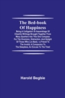 The Bed-Book of Happiness; Being a colligation or assemblage of cheerful writings brought together from many quarters into this one compass for the diversion, distraction, and delight of those who lie - Book