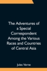 The Adventures of a Special Correspondent Among the Various Races and Countries of Central Asia; Being the Exploits and Experiences of Claudius Bombarnac of The Twentieth Century - Book