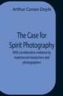 The Case For Spirit Photography; With Corroborative Evidence By Experienced Researchers And Photographers - Book
