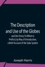 The Description And Use Of The Globes And The Orrery To Which Is Prefix'D, By Way Of Introduction, A Brief Account Of The Solar System - Book