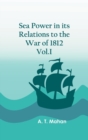 Sea Power in its Relations to the War of 1812. Vol.I - Book