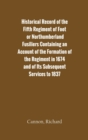 Historical Record of the Fifth Regiment of Foot, or Northumberland Fusiliers Containing an Account of the Formation of the Regiment in 1674, and of Its Subsequent Services to 1837 - Book