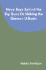 Navy Boys Behind the Big Guns Or Sinking the German U-Boats - Book