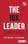 The 10X Leader : Breaking the Rules of Conventional Leadership - Book
