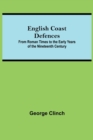 English Coast Defences; From Roman Times To The Early Years Of The Nineteenth Century - Book