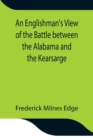 An Englishman's View of the Battle between the Alabama and the Kearsarge; An Account of the Naval Engagement in the British Channel, on Sunday June 19th, 1864 - Book