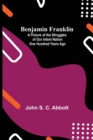 Benjamin Franklin; A Picture Of The Struggles Of Our Infant Nation One Hundred Years Ago - Book