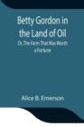 Betty Gordon in the Land of Oil; Or, The Farm That Was Worth a Fortune - Book