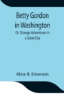 Betty Gordon in Washington; Or, Strange Adventures in a Great City - Book
