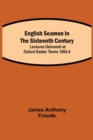 English Seamen in the Sixteenth Century; Lectures Delivered at Oxford Easter Terms 1893-4 - Book