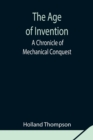 The Age of Invention : A Chronicle of Mechanical Conquest - Book