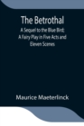 The Betrothal; A Sequel to the Blue Bird; A Fairy Play in Five Acts and Eleven Scenes - Book