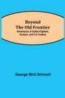 Beyond the Old Frontier; Adventures of Indian-Fighters, Hunters, and Fur-Traders - Book