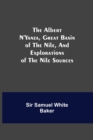 The Albert N'Yanza, Great Basin of the Nile, And Explorations of the Nile Sources - Book