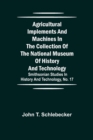 Agricultural Implements and Machines in the Collection of the National Museum of History and Technology; Smithsonian Studies in History and Technology, No. 17 - Book