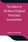 The Dialect of the West of England Particularly Somersetshire - Book