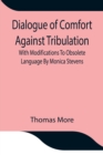 Dialogue of Comfort Against Tribulation With Modifications To Obsolete Language By Monica Stevens - Book