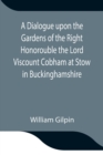 A Dialogue upon the Gardens of the Right Honorouble the Lord Viscount Cobham at Stow in Buckinghamshire - Book