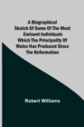 A Biographical Sketch of some of the Most Eminent Individuals which the Principality of Wales has produced since the Reformation - Book