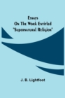 Essays on the work entitled Supernatural Religion - Book