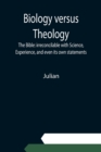 Biology versus Theology. The Bible : irreconcilable with Science, Experience, and even its own statements - Book