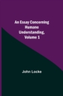 An Essay Concerning Humane Understanding, Volume 1 - Book