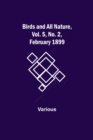 Birds and All Nature, Vol. 5, No. 2, February 1899 - Book