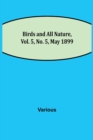 Birds and All Nature, Vol. 5, No. 5, May 1899 - Book