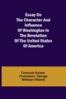 Essay on the Character and Influence of Washington in the Revolution of the United States of America - Book