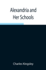 Alexandria and Her Schools; Four Lectures Delivered at the Philosophical Institution, Edinburgh - Book