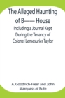 The Alleged Haunting of B-- House;Including a Journal Kept During the Tenancy of Colonel Lemesurier Taylor - Book