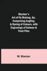 Blacker's Art of Fly Making, &c.; Comprising Angling, & Dyeing of Colours, with Engravings of Salmon & Trout Flies - Book