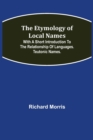 The Etymology of Local Names; With a short introduction to the relationship of languages. Teutonic names. - Book