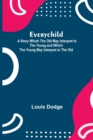 Everychild; A Story Which The Old May Interpret to the Young and Which the Young May Interpret to the Old - Book