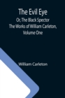 The Evil Eye; Or, The Black Spector; The Works of William Carleton, Volume One - Book