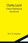Charley Laurel; A Story of Adventure by Sea and Land - Book