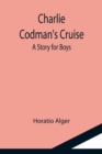 Charlie Codman's Cruise; A Story for Boys - Book