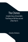 The Chimes; A Goblin Story of Some Bells That Rang an Old Year out and a New Year In - Book