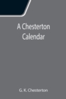 A Chesterton Calendar; Compiled from the writings of 'G.K.C.' both in verse and in prose. With a section apart for the moveable feasts. - Book
