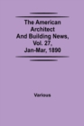 The American Architect and Building News, Vol. 27, Jan-Mar, 1890 - Book