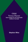 Child Versus Parent; Some Chapters on the Irrepressible Conflict in the Home - Book