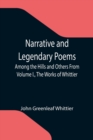 Narrative and Legendary Poems : Among the Hills and Others From Volume I., The Works of Whittier - Book